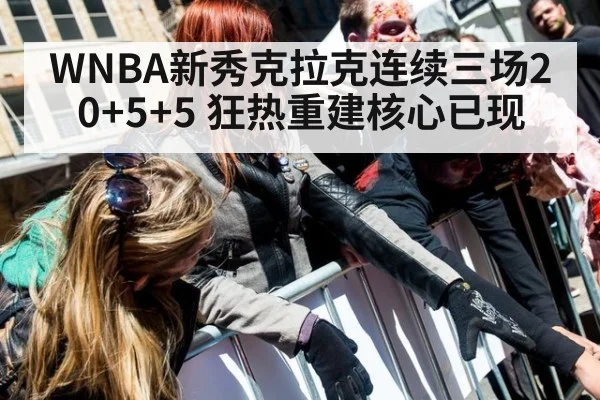 WNBA新秀克拉克连续三场20+5+5 狂热重建核心已现