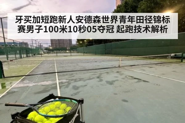牙买加短跑新人安德森世界青年田径锦标赛男子100米10秒05夺冠 起跑技术解析
