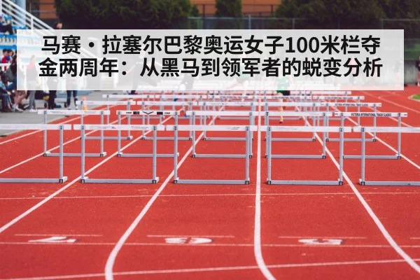 马赛·拉塞尔巴黎奥运女子100米栏夺金两周年：从黑马到领军者的蜕变分析